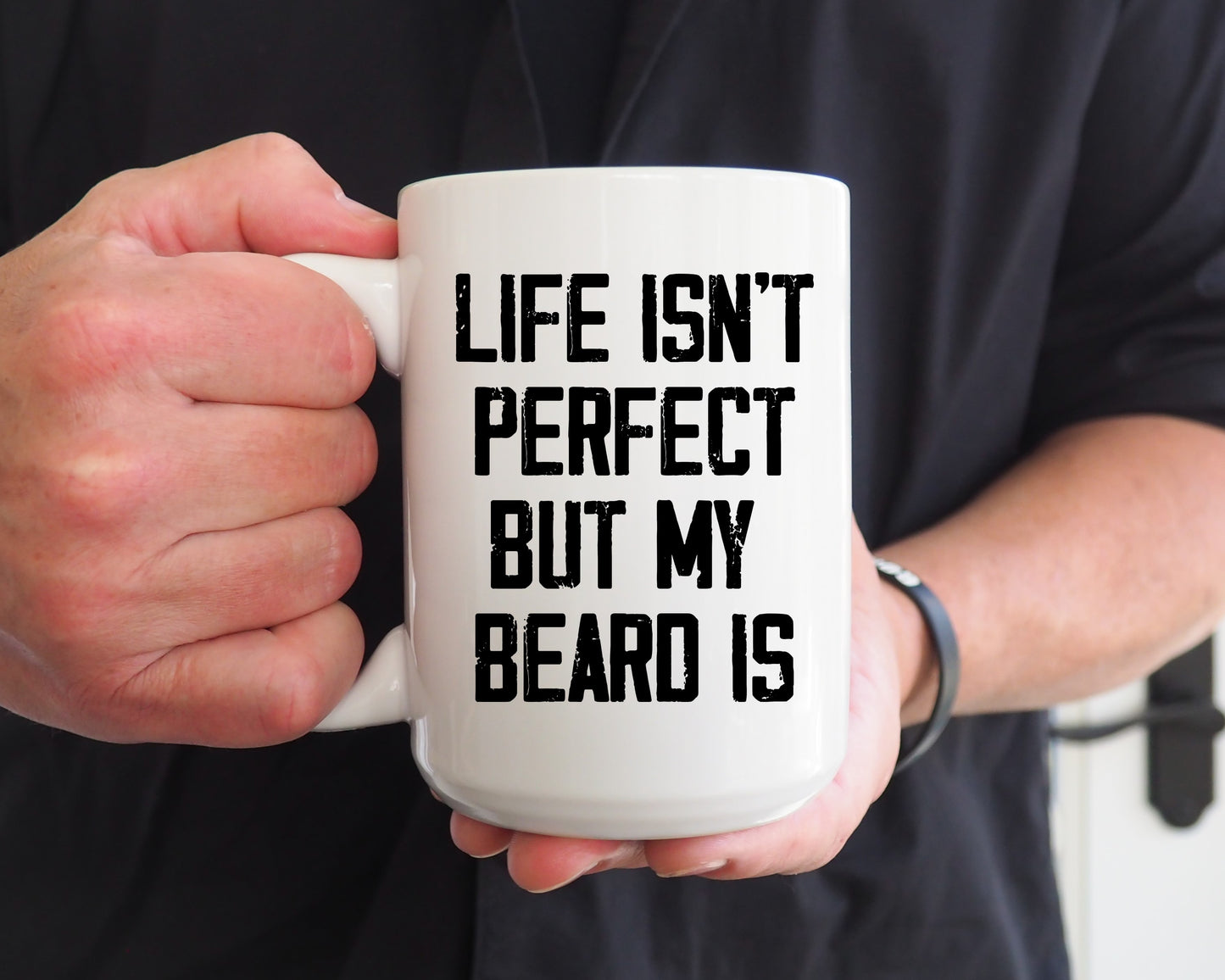 Life isn't perfect but my beard is.